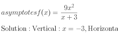 The asymptotes of f(x)=(9x^2)/(x+3) is Vertical: x=-3,Horizontal: y=9x-27 (slant)